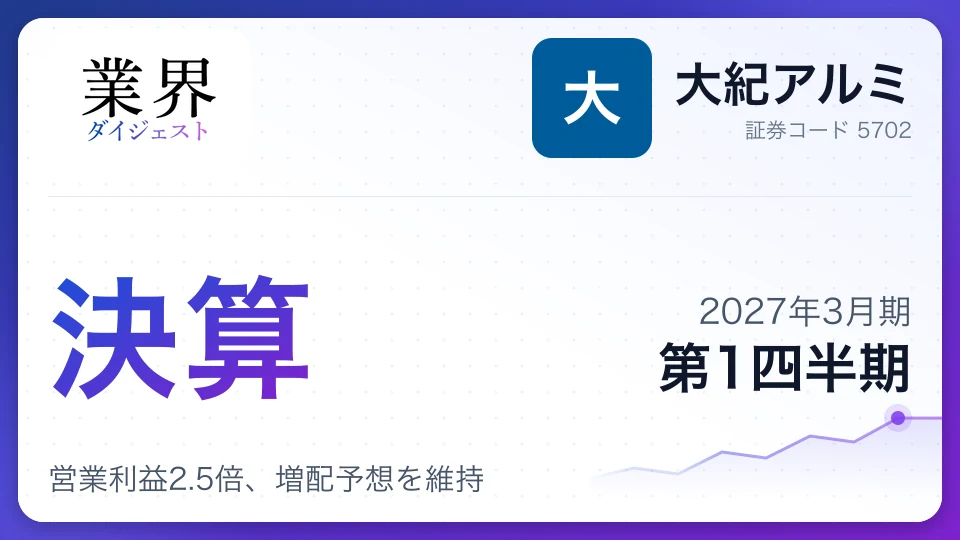 大紀アルミ、2027年3月期第1四半期決算は営業利益2.5倍、増配予想を維持