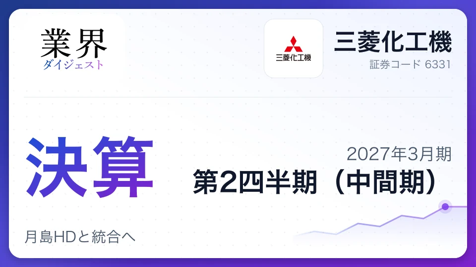 三菱化工機、2027年3月期第2四半期決算は営業増益、月島HDと統合へ